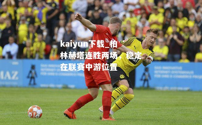 kaiyun下载_柏林赫塔连胜两场，稳定在联赛中游位置  第2张